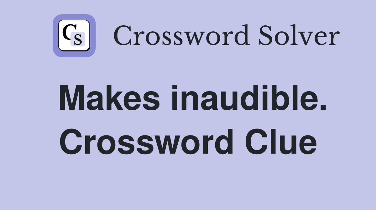 Makes inaudible. Crossword Clue