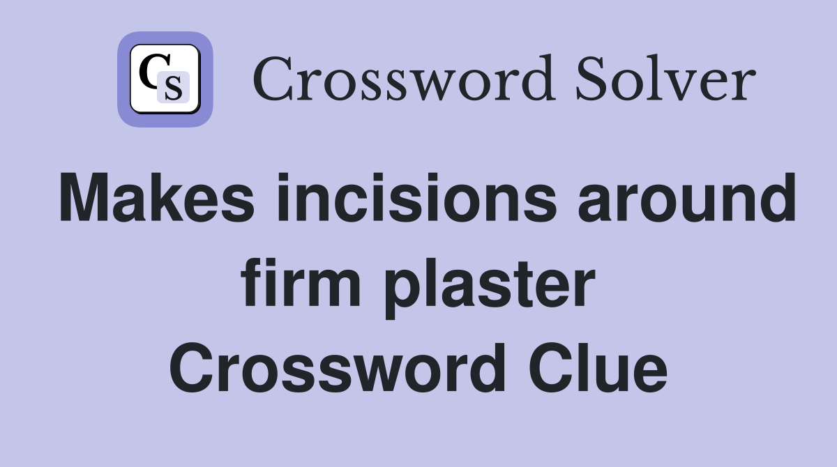 Makes incisions around firm plaster Crossword Clue