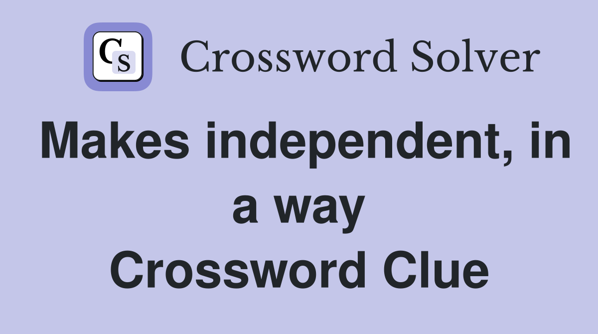 Makes independent, in a way Crossword Clue