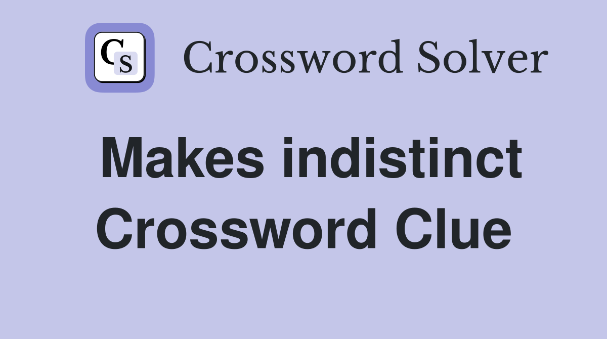 Makes indistinct Crossword Clue