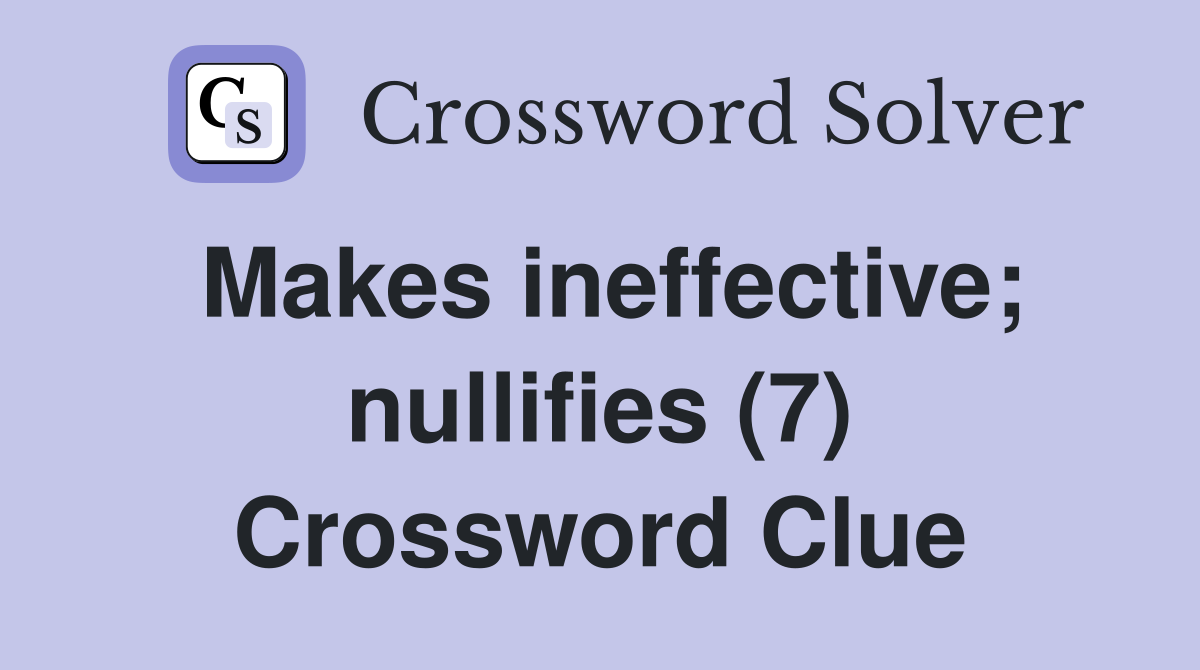 Makes ineffective; nullifies (7) Crossword Clue
