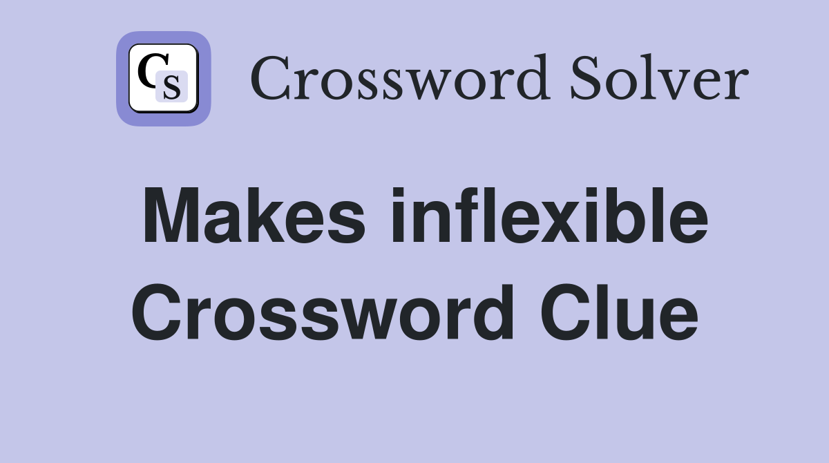 Makes inflexible Crossword Clue