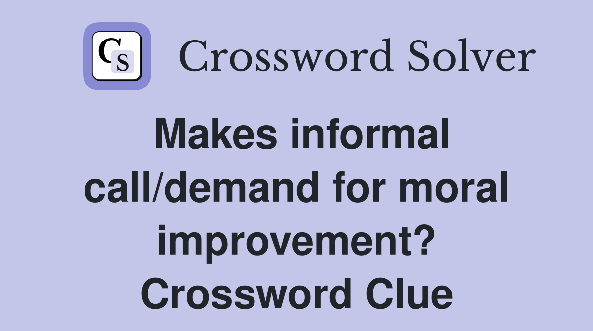Makes informal call/demand for moral improvement? Crossword Clue