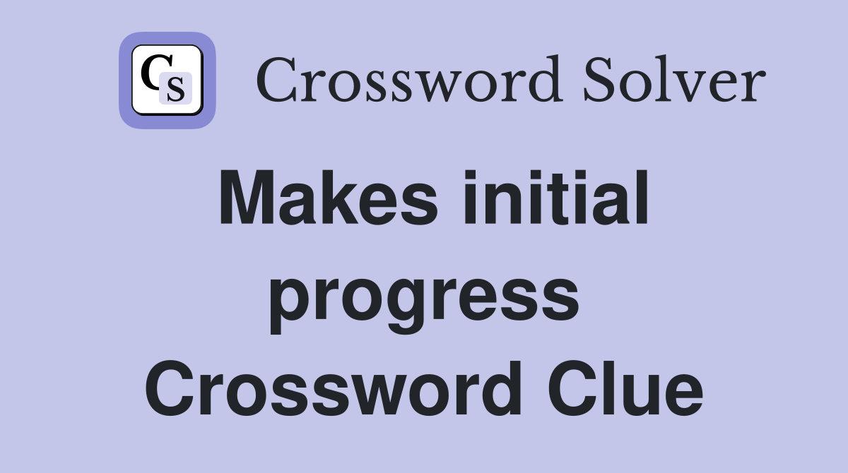 Makes initial progress Crossword Clue