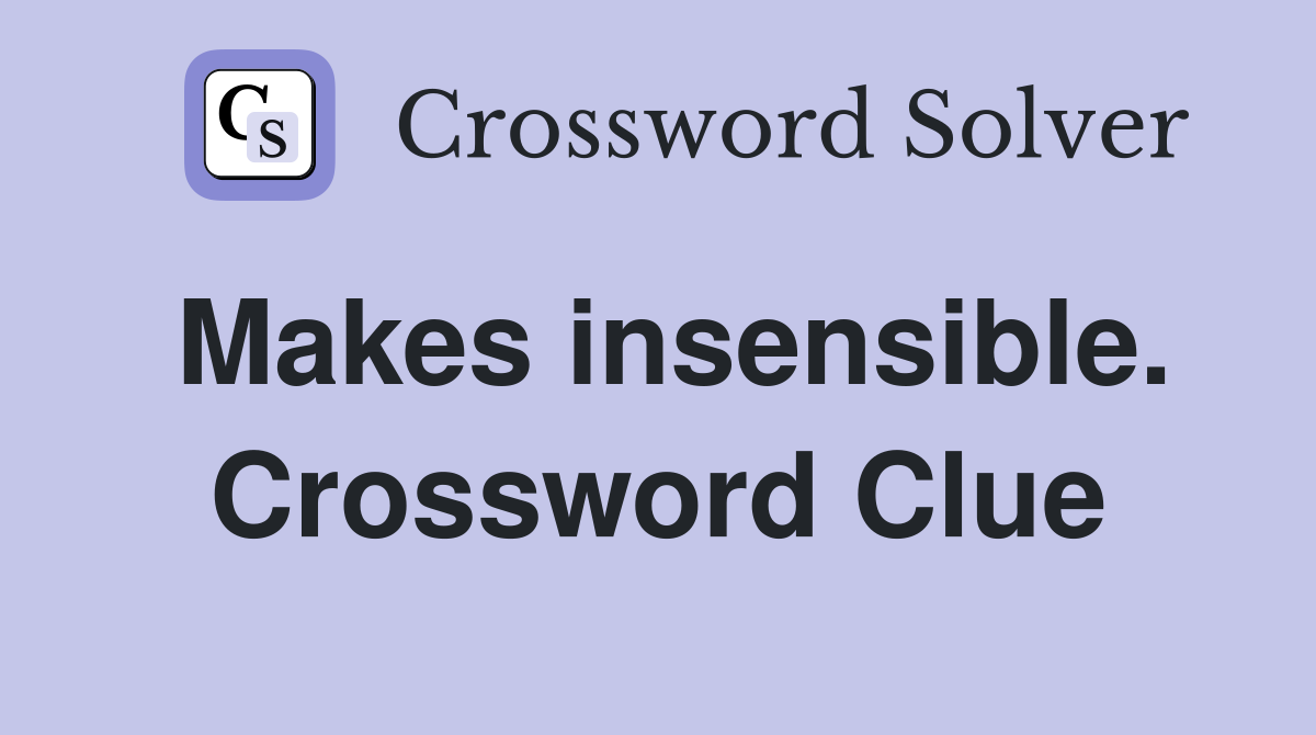 Makes insensible. Crossword Clue