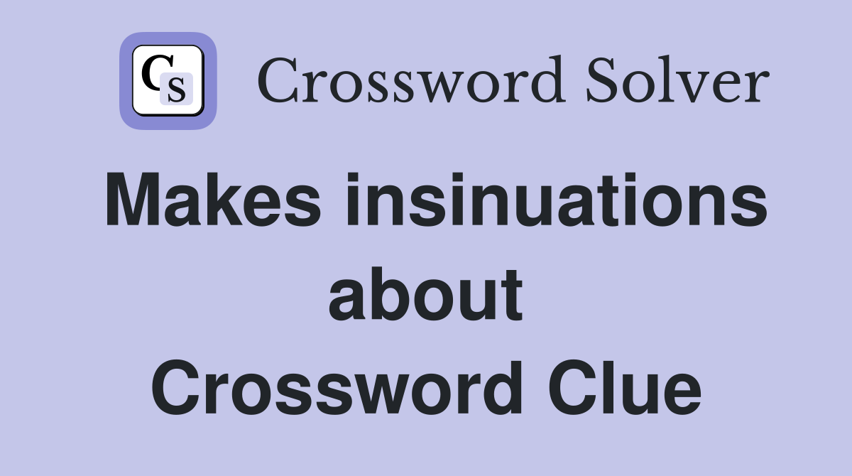 Makes insinuations about Crossword Clue