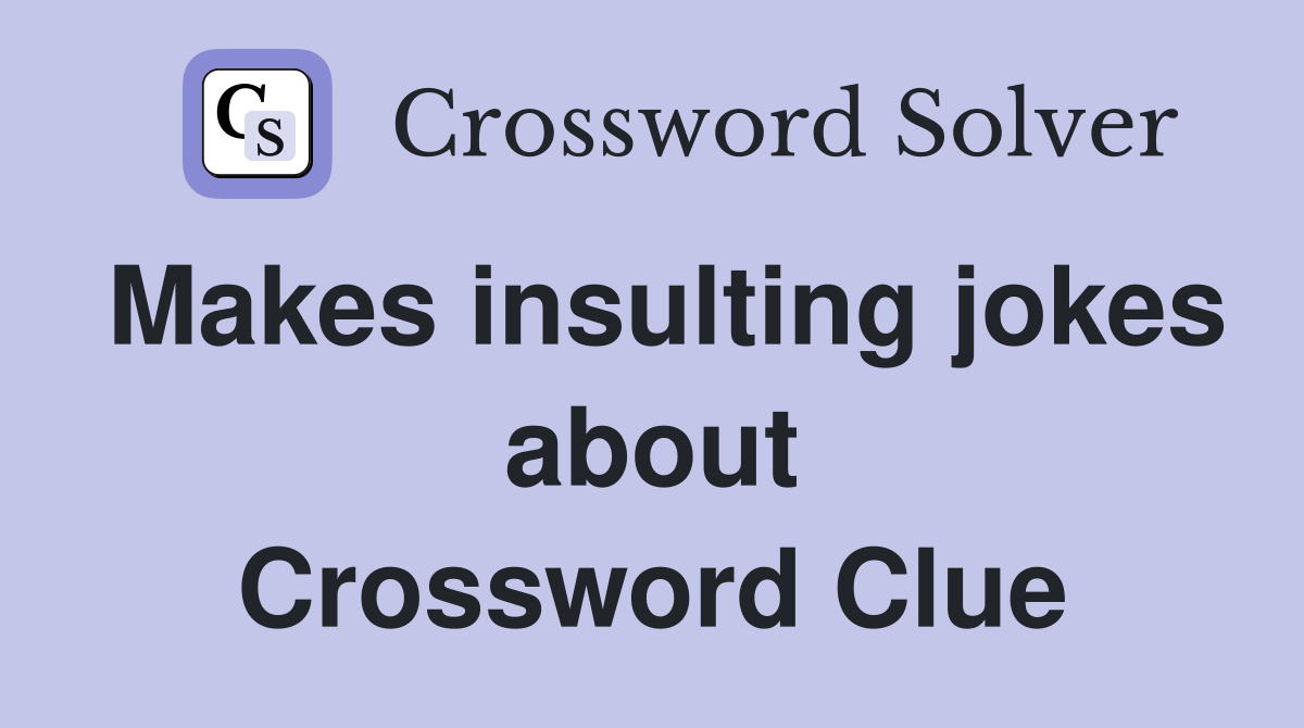 Makes insulting jokes about Crossword Clue