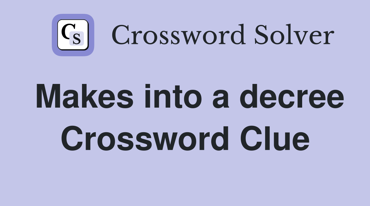Makes into a decree Crossword Clue