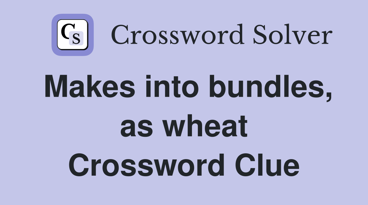 Makes into bundles, as wheat Crossword Clue