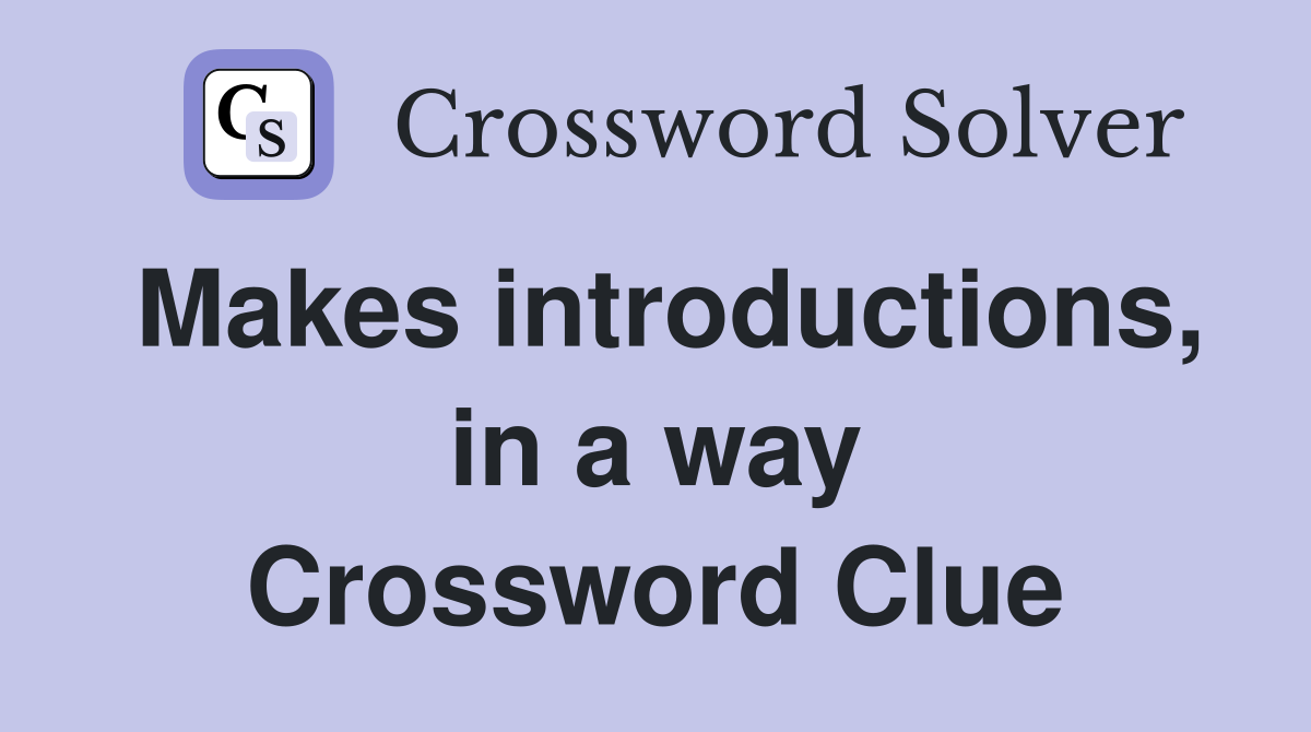 Makes introductions, in a way Crossword Clue