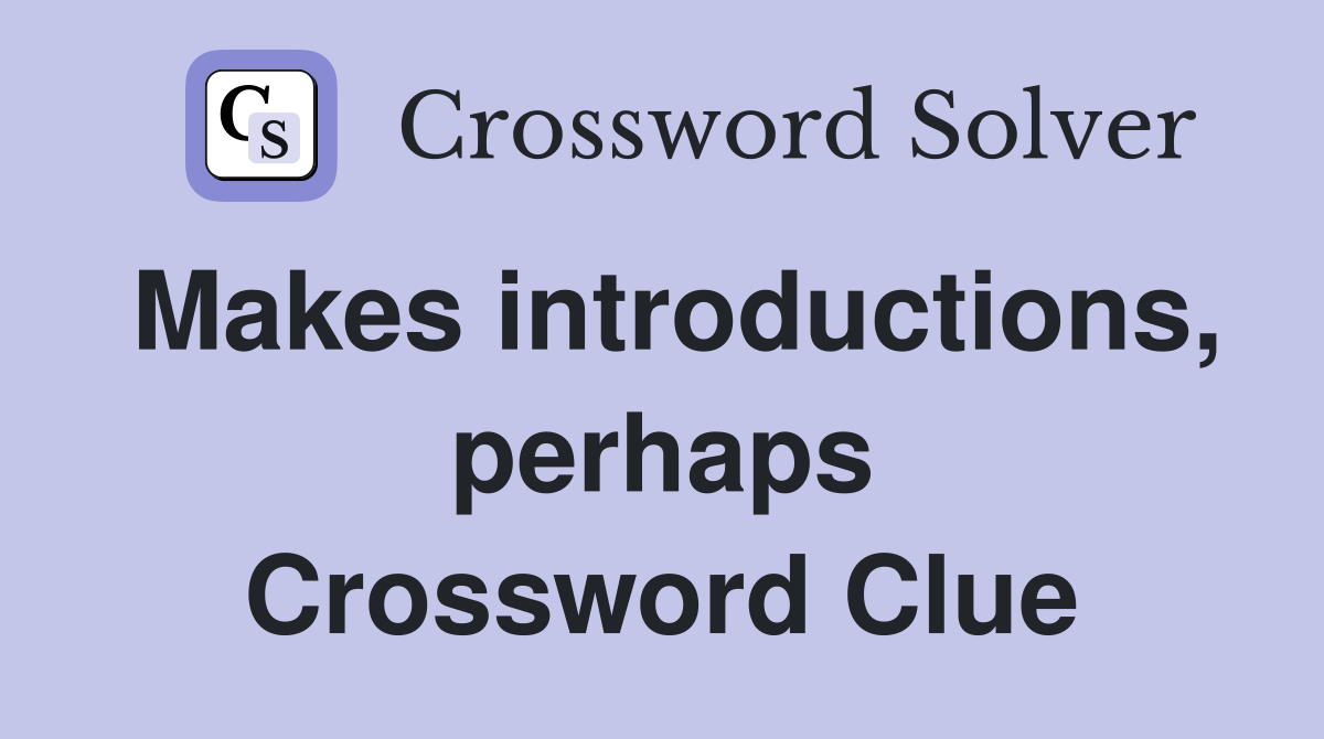 Makes introductions, perhaps Crossword Clue