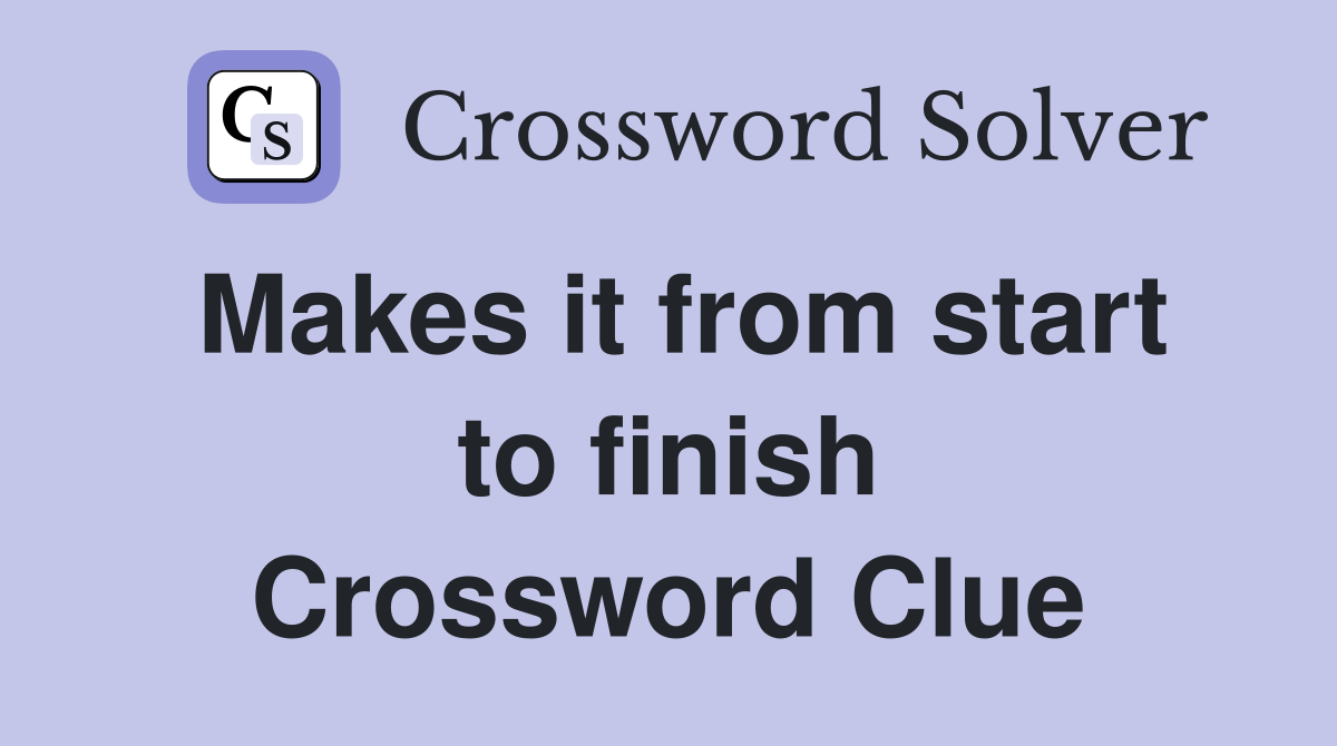 Makes it from start to finish Crossword Clue