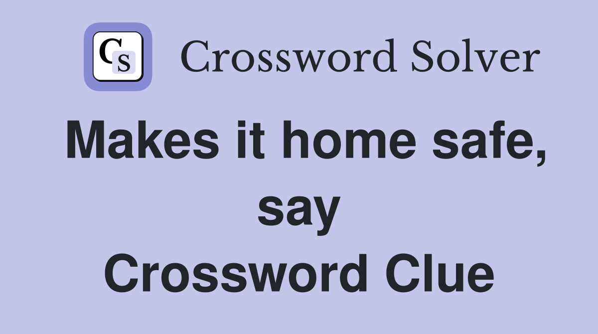 Makes it home safe, say Crossword Clue