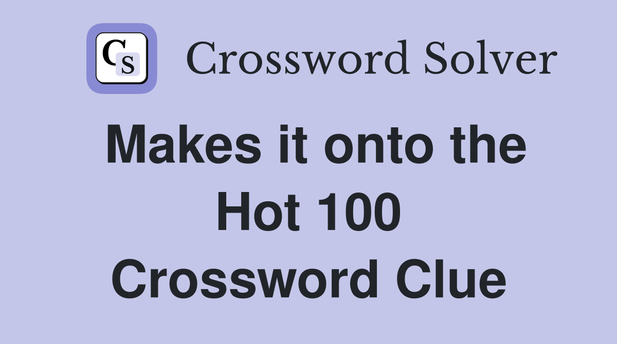 Makes it onto the Hot 100 Crossword Clue