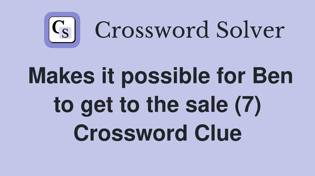 Makes it possible for Ben to get to the sale (7) Crossword Clue