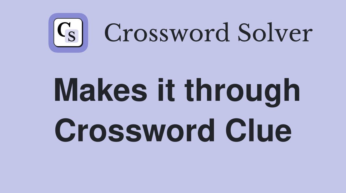 Makes it through Crossword Clue