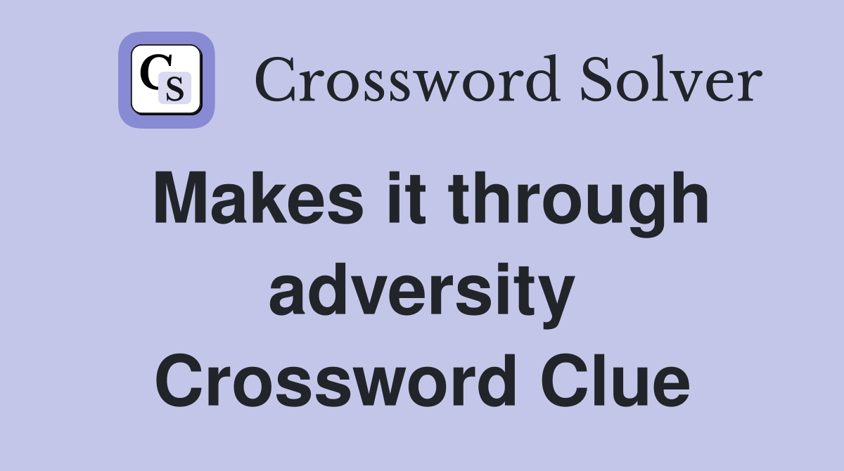 Makes it through adversity Crossword Clue