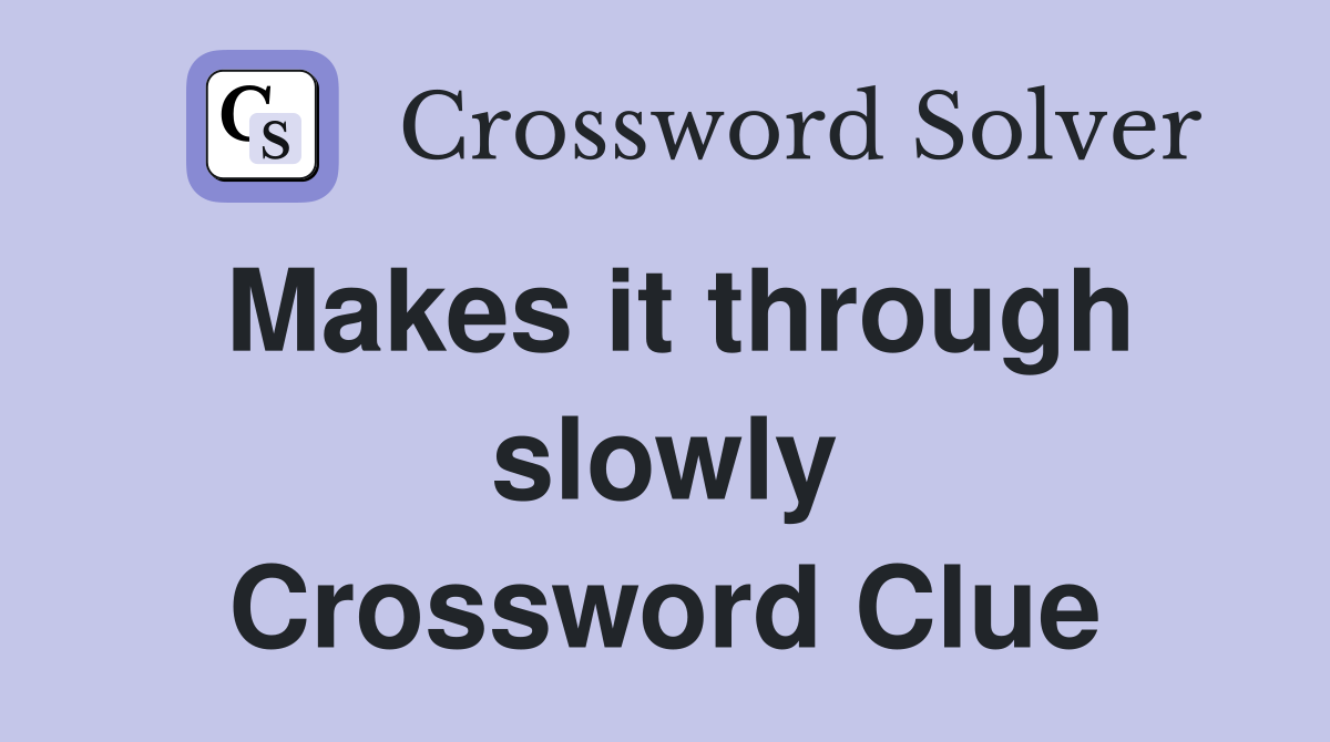 Makes it through slowly Crossword Clue