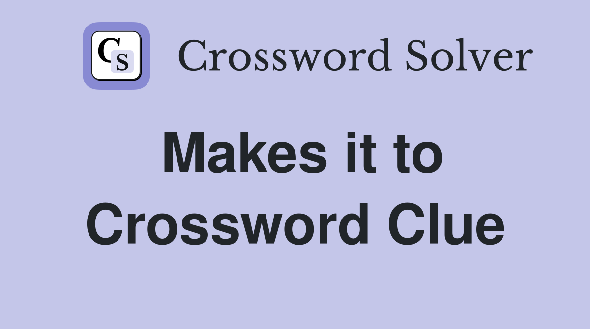 Makes it to Crossword Clue