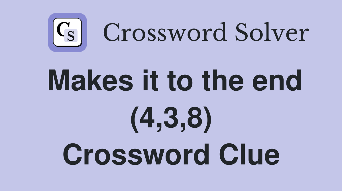 Makes it to the end (4,3,8) Crossword Clue