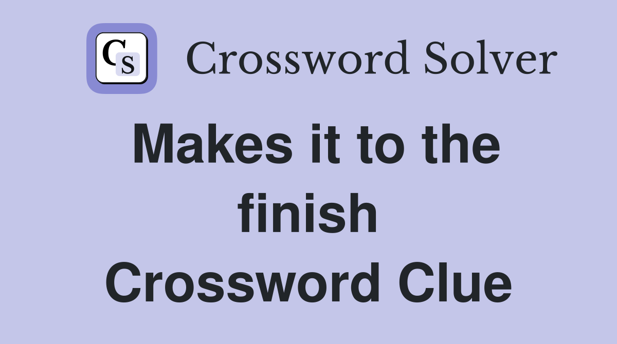 Makes it to the finish Crossword Clue