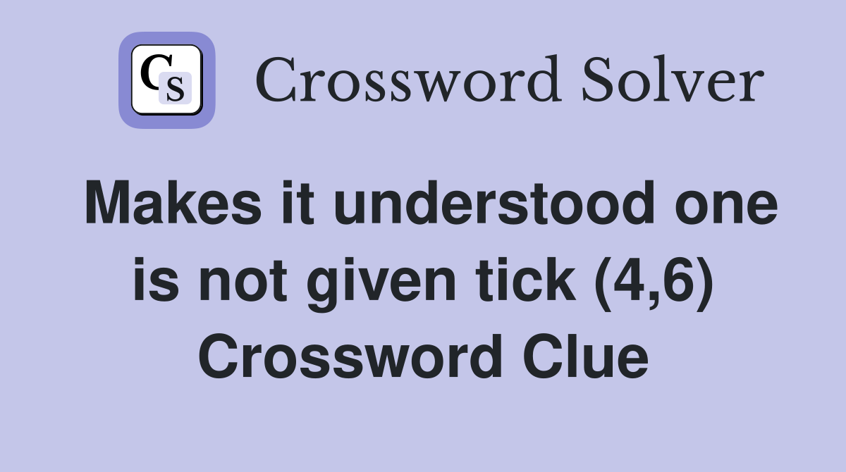 Makes it understood one is not given tick (4,6) Crossword Clue