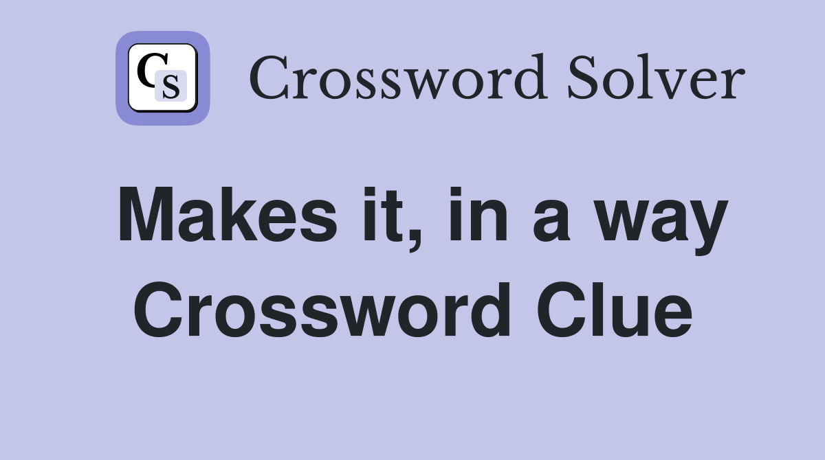 Makes it, in a way Crossword Clue