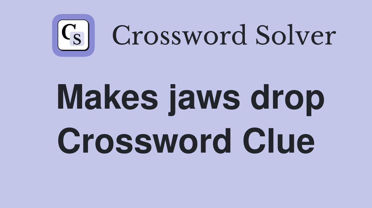 Makes jaws drop Crossword Clue