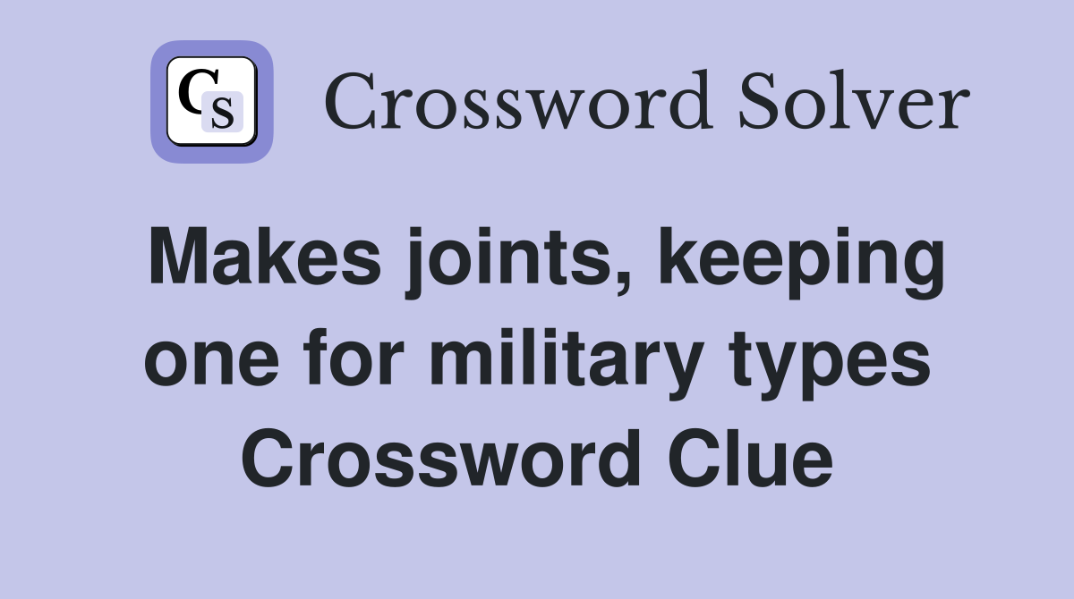 Makes joints, keeping one for military types Crossword Clue