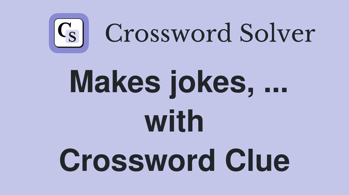 Makes jokes, ... with Crossword Clue