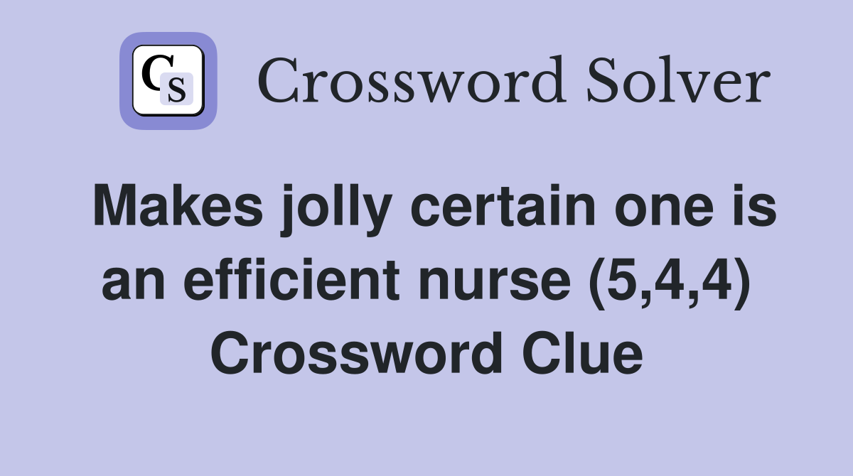 Makes jolly certain one is an efficient nurse (5,4,4) Crossword Clue