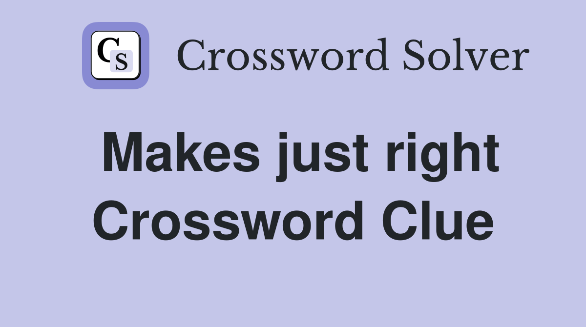 Makes just right Crossword Clue