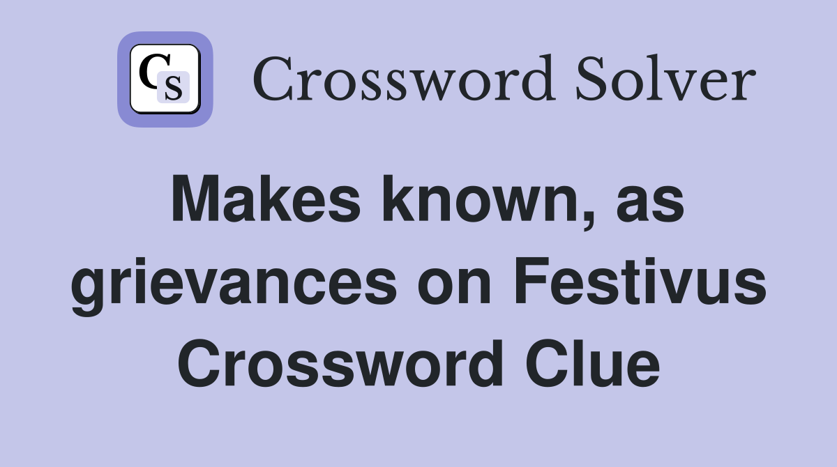 Makes known, as grievances on Festivus Crossword Clue