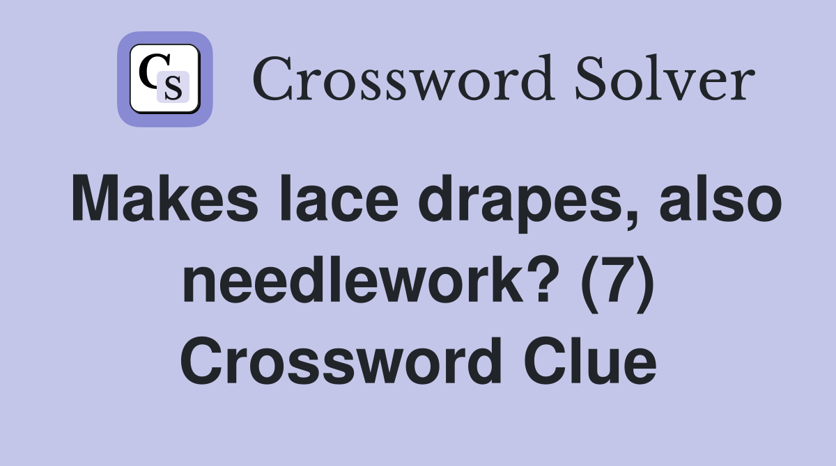 Makes lace drapes, also needlework? (7) Crossword Clue
