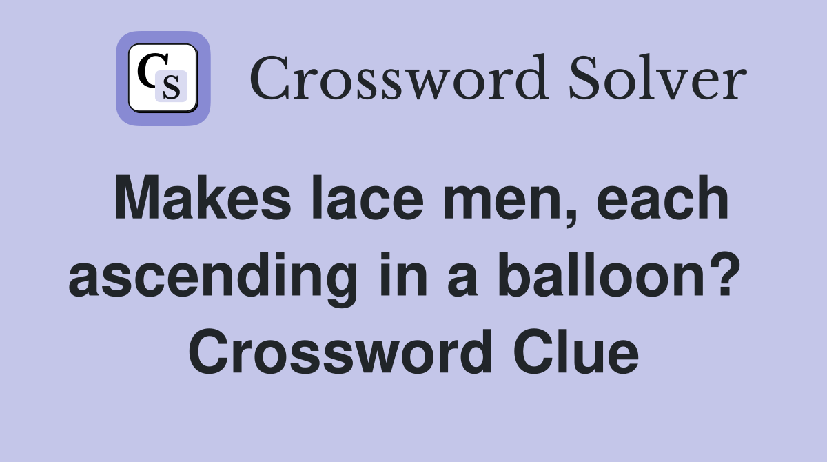 Makes lace men, each ascending in a balloon?  Crossword Clue