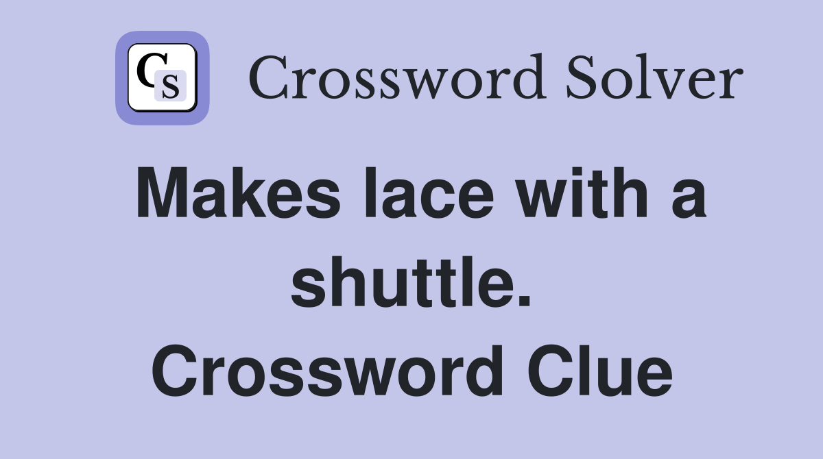 Makes lace with a shuttle. Crossword Clue