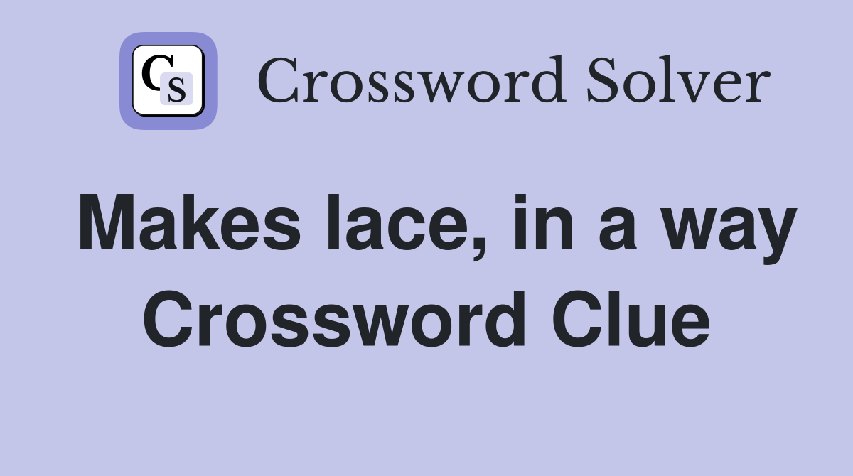 Makes lace, in a way Crossword Clue