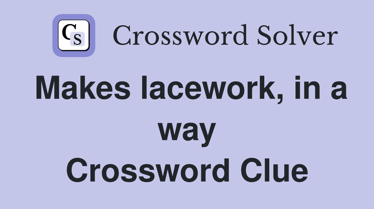 Makes lacework, in a way Crossword Clue