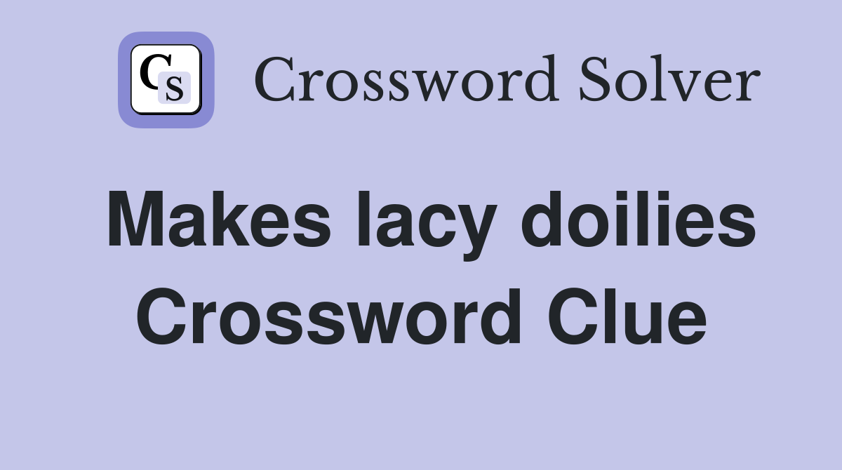 Makes lacy doilies Crossword Clue