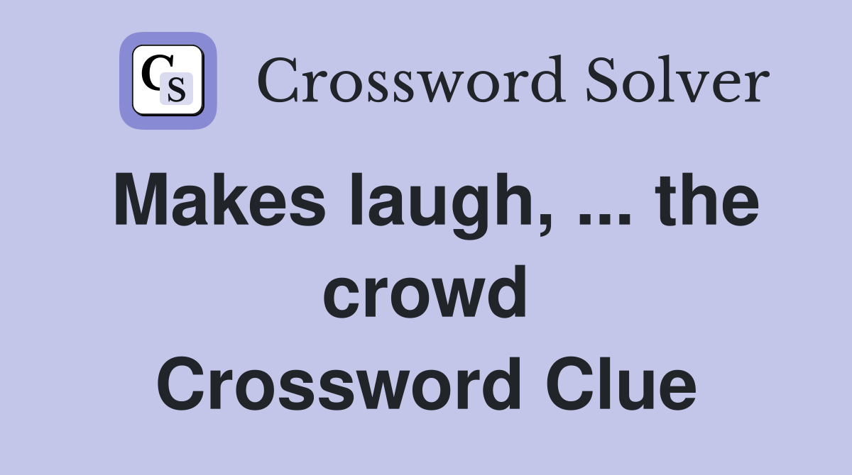 Makes laugh, ... the crowd Crossword Clue