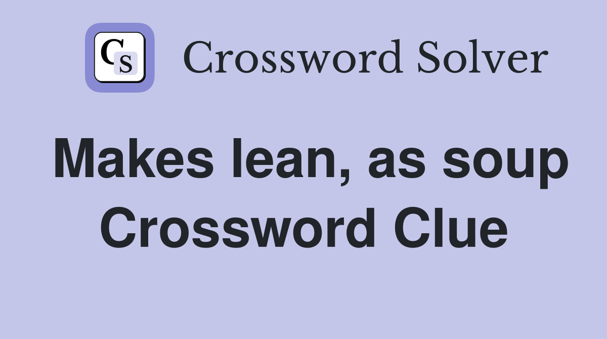 Makes lean, as soup Crossword Clue