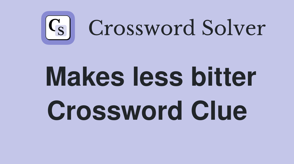 Makes less bitter Crossword Clue