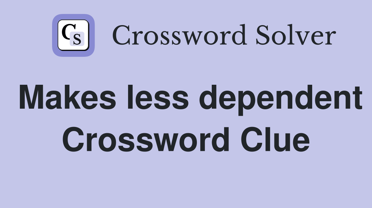 Makes less dependent Crossword Clue