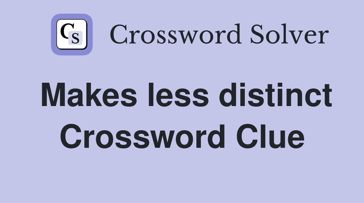Makes less distinct Crossword Clue