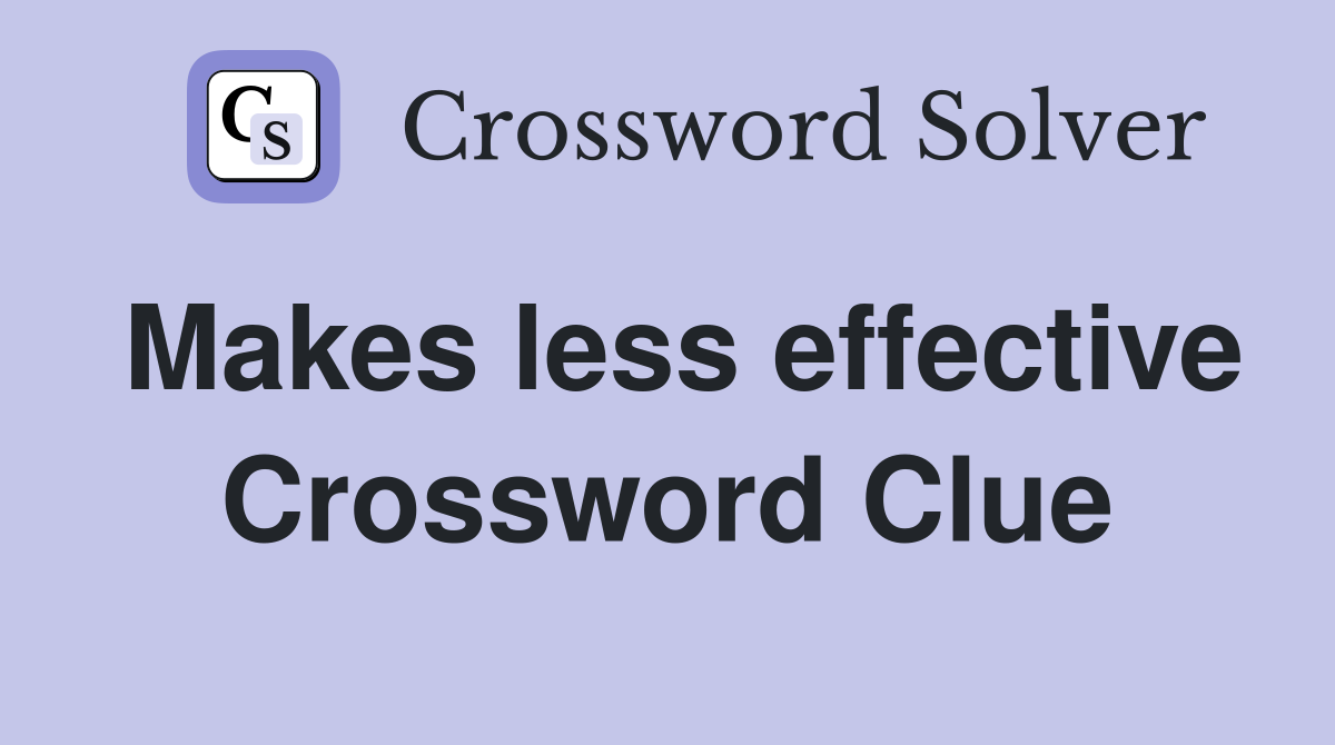 Makes less effective Crossword Clue