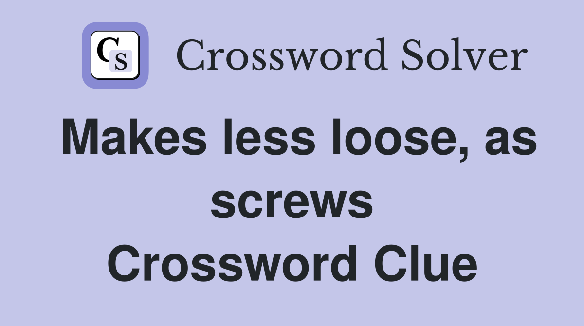 Makes less loose, as screws Crossword Clue
