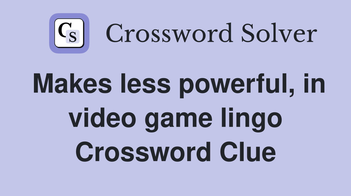 Makes less powerful, in video game lingo Crossword Clue