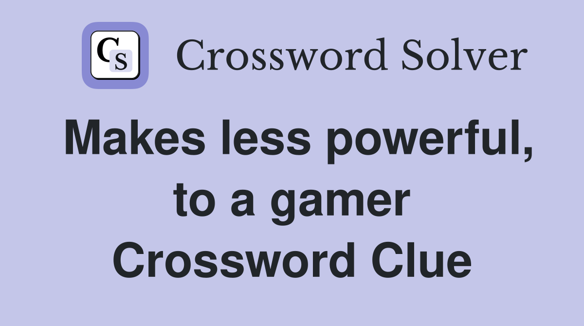 Makes less powerful, to a gamer Crossword Clue