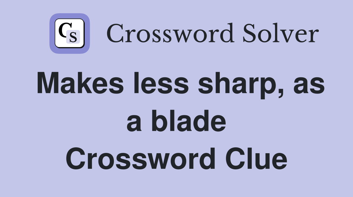 Makes less sharp, as a blade Crossword Clue