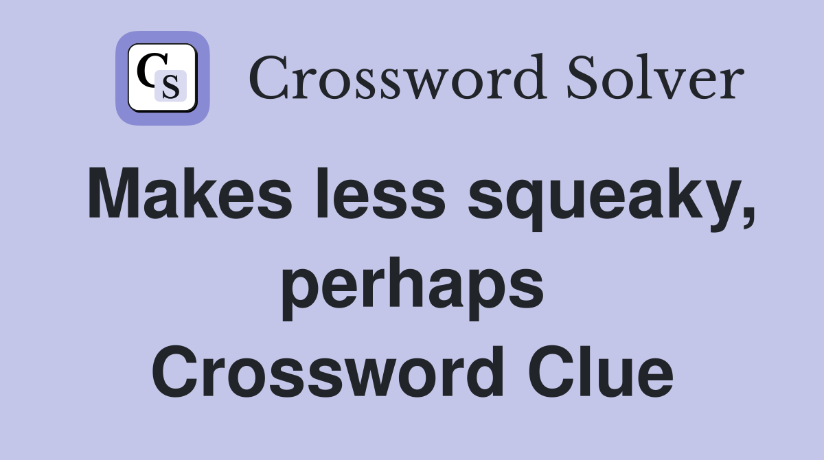 Makes less squeaky, perhaps Crossword Clue
